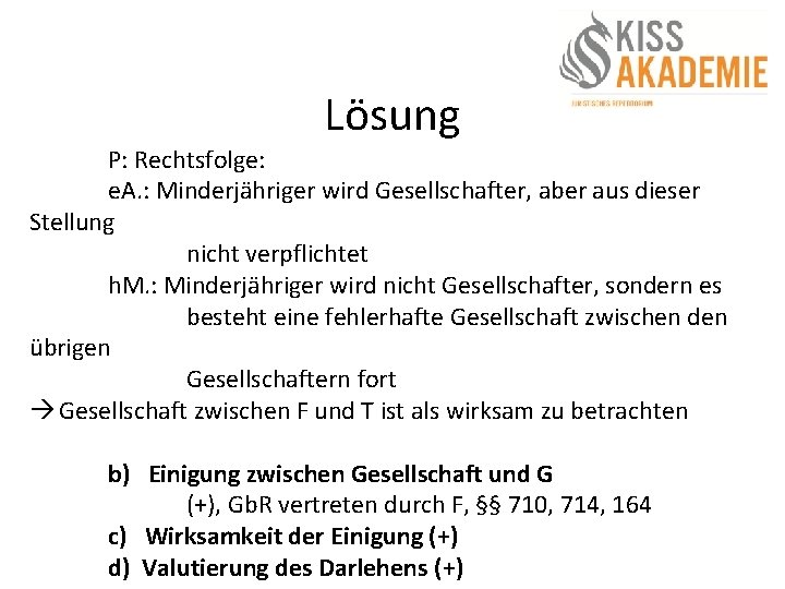 Lösung P: Rechtsfolge: e. A. : Minderjähriger wird Gesellschafter, aber aus dieser Stellung nicht