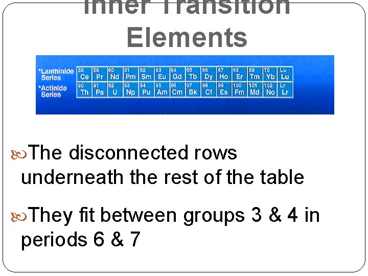Inner Transition Elements The disconnected rows underneath the rest of the table They fit Inner Transition Elements The disconnected rows underneath the rest of the table They fit