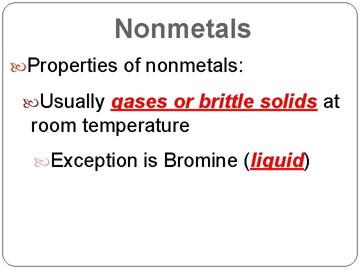 Nonmetals Properties of nonmetals: Usually gases or brittle solids at room temperature Exception is Nonmetals Properties of nonmetals: Usually gases or brittle solids at room temperature Exception is