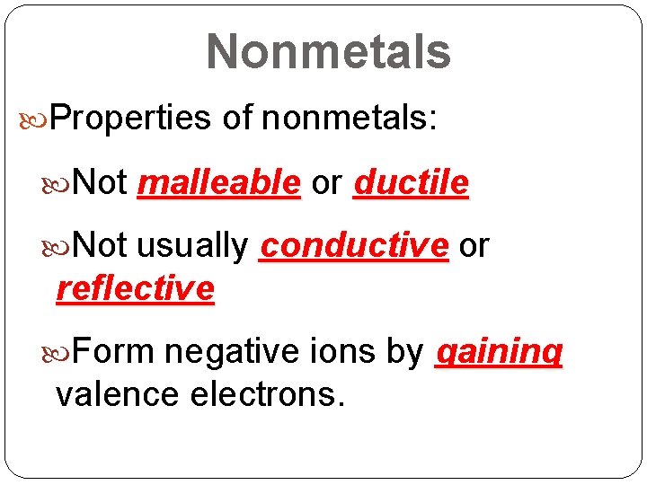 Nonmetals Properties of nonmetals: Not malleable or ductile Not usually conductive or reflective Form Nonmetals Properties of nonmetals: Not malleable or ductile Not usually conductive or reflective Form