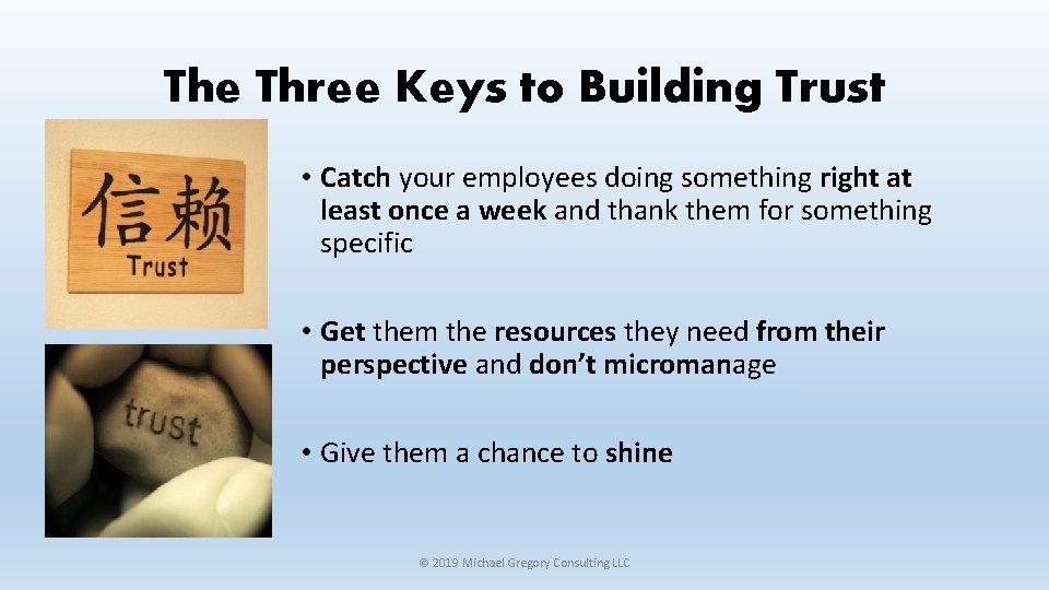The Three Keys to Building Trust • Catch your employees doing something right at