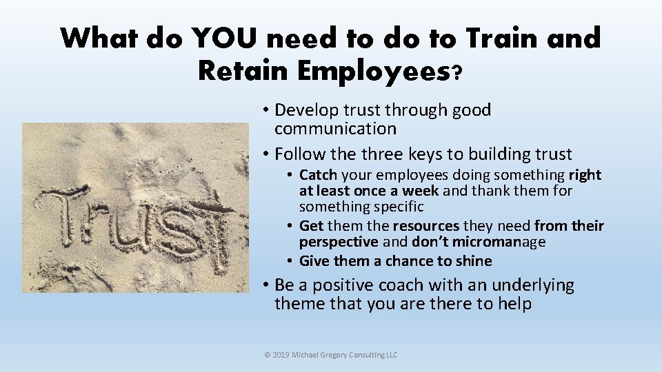 What do YOU need to do to Train and Retain Employees? • Develop trust