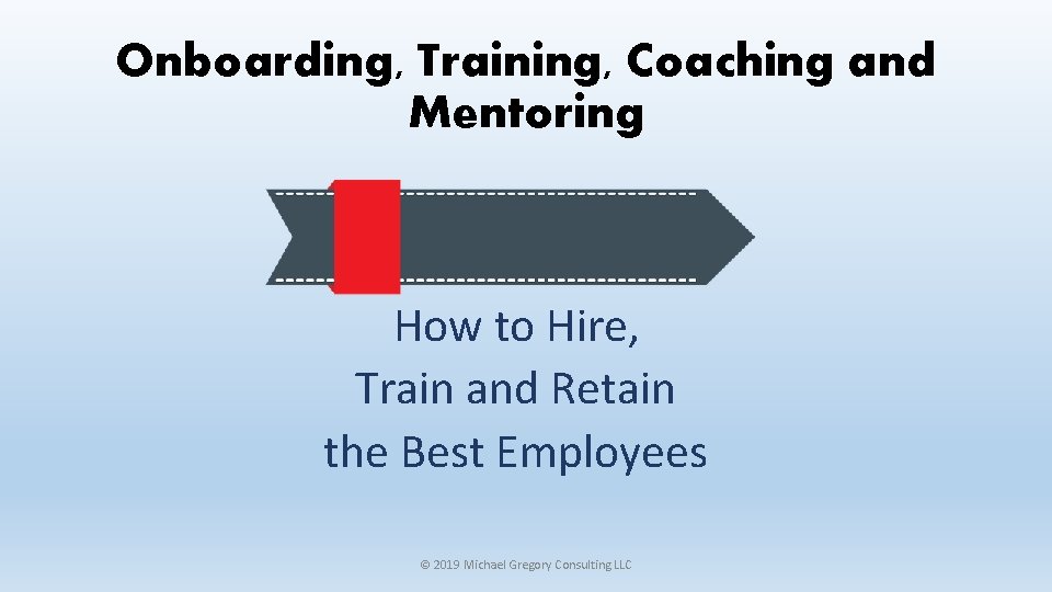 Onboarding, Training, Coaching and Mentoring How to Hire, Train and Retain the Best Employees