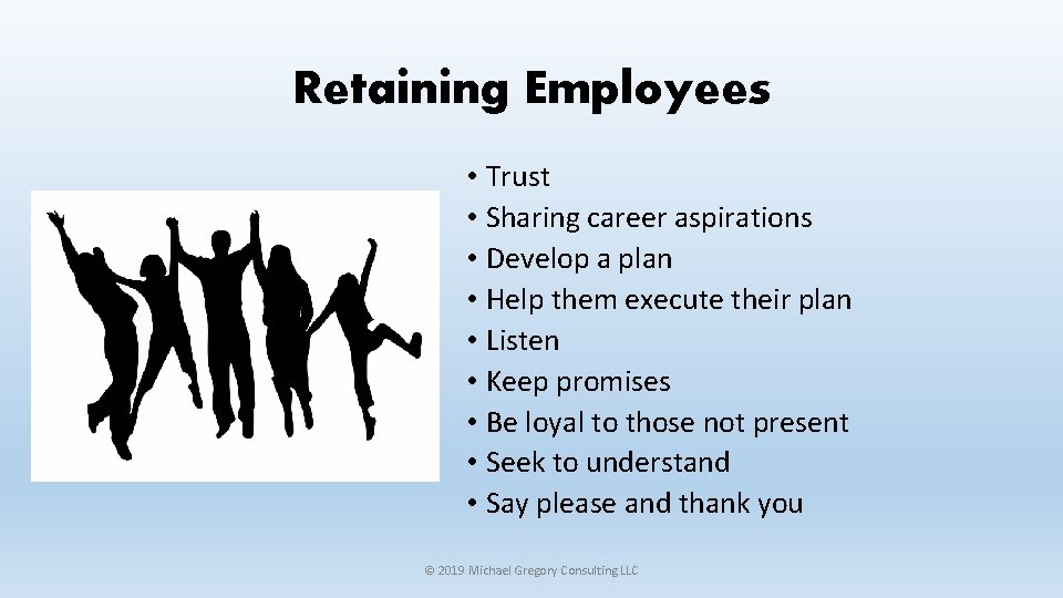 Retaining Employees • Trust • Sharing career aspirations • Develop a plan • Help