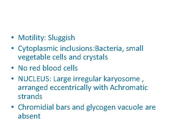  • Motility: Sluggish • Cytoplasmic inclusions: Bacteria, small vegetable cells and crystals •