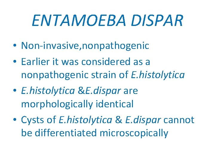ENTAMOEBA DISPAR • Non-invasive, nonpathogenic • Earlier it was considered as a nonpathogenic strain