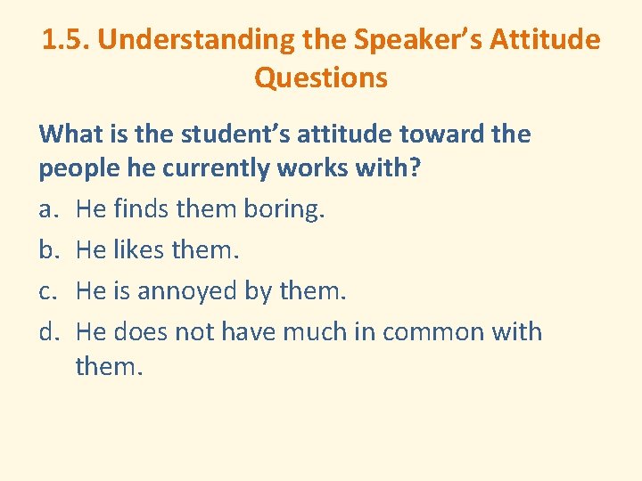 1. 5. Understanding the Speaker’s Attitude Questions What is the student’s attitude toward the