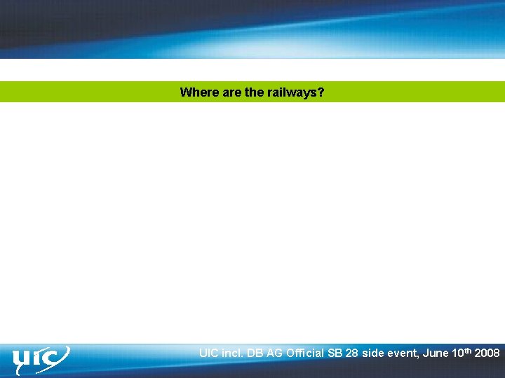 Where are the railways? UIC incl. DB AG Official SB 28 side event, June