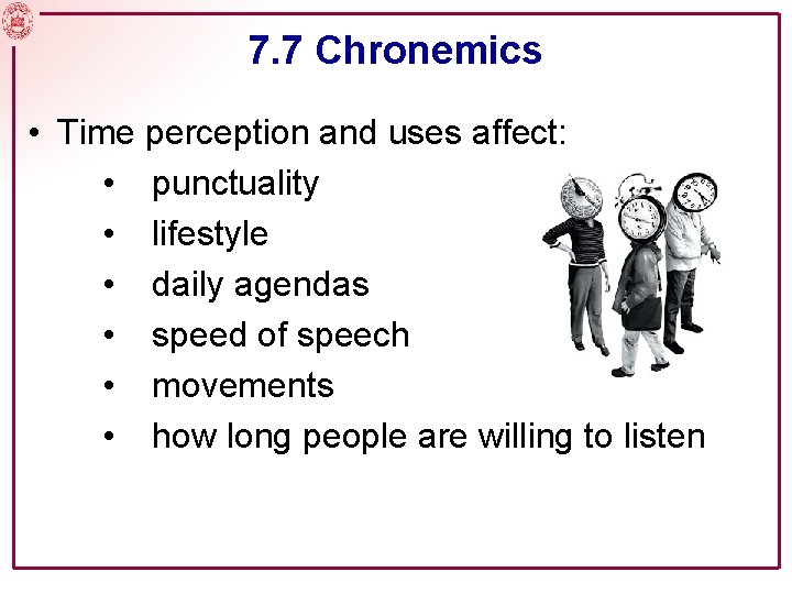7. 7 Chronemics • Time perception and uses affect: • punctuality • lifestyle •