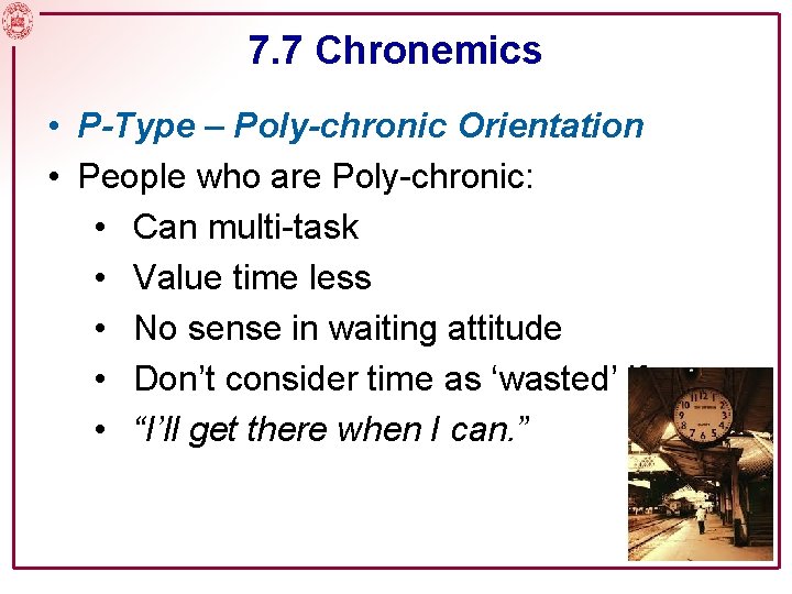 7. 7 Chronemics • P-Type – Poly-chronic Orientation • People who are Poly-chronic: •
