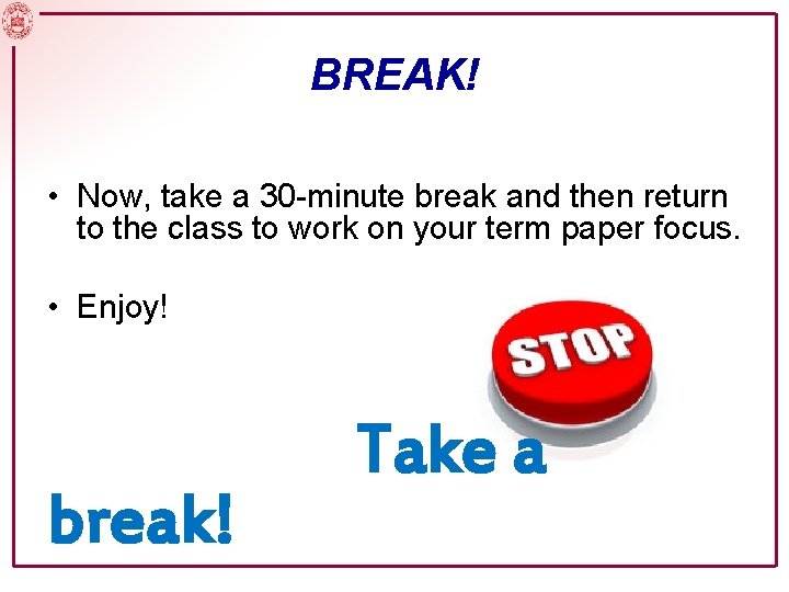 BREAK! • Now, take a 30 -minute break and then return to the class