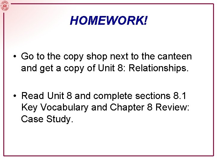 HOMEWORK! • Go to the copy shop next to the canteen and get a