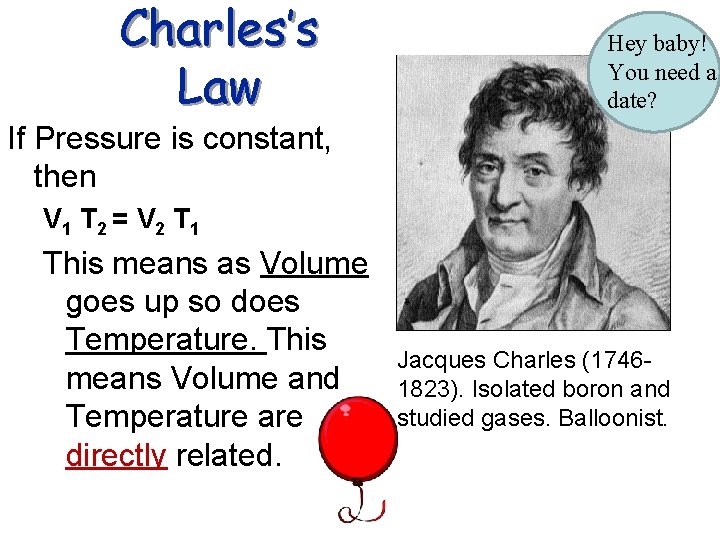 Charles’s Law Hey baby! You need a date? If Pressure is constant, then V