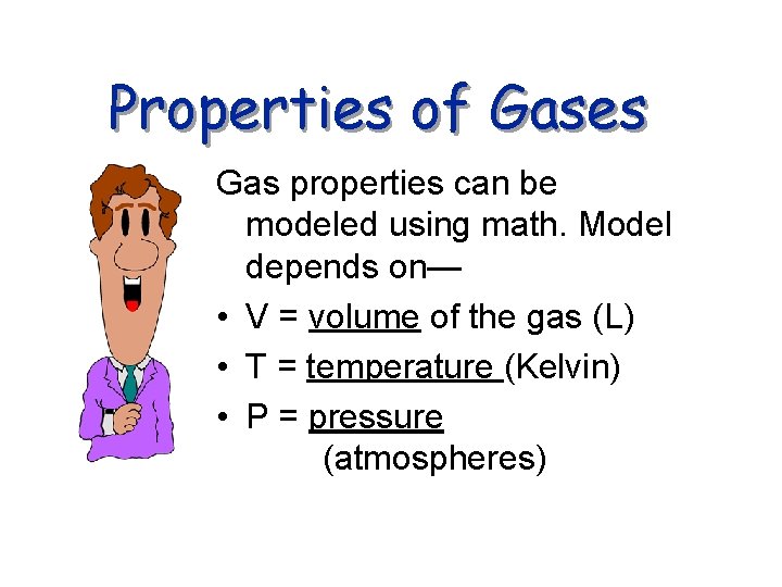 Properties of Gases Gas properties can be modeled using math. Model depends on— •
