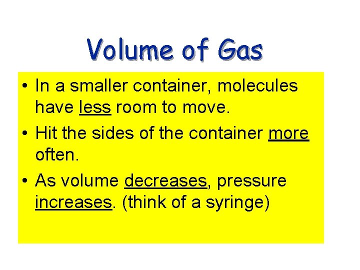Volume of Gas • In a smaller container, molecules have less room to move.