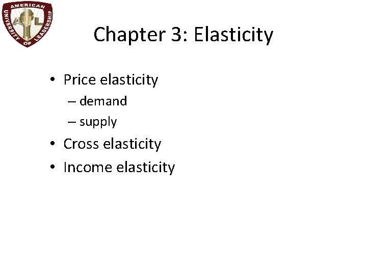 Chapter 3: Elasticity • Price elasticity – demand – supply • Cross elasticity •