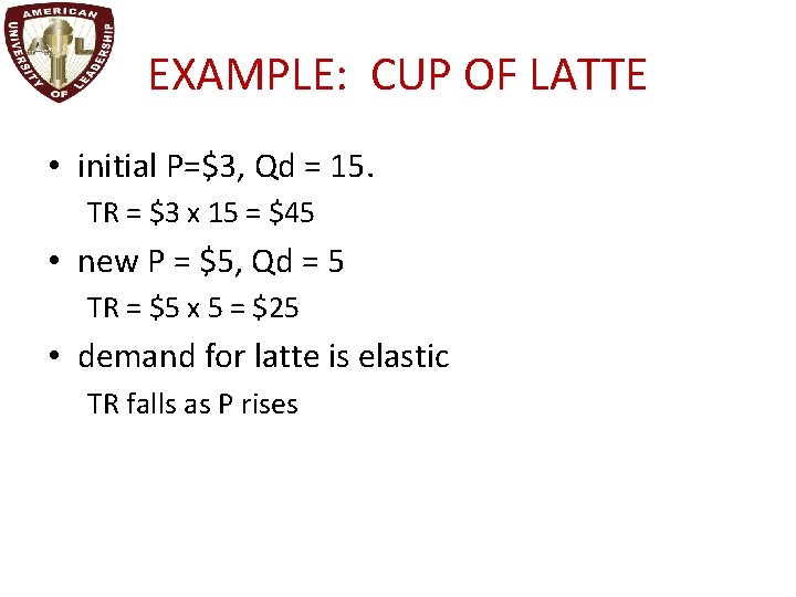 EXAMPLE: CUP OF LATTE • initial P=$3, Qd = 15. TR = $3 x