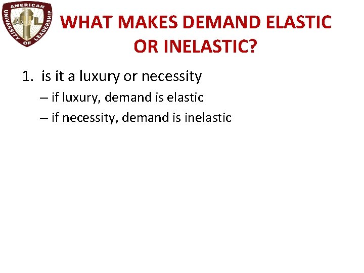 WHAT MAKES DEMAND ELASTIC OR INELASTIC? 1. is it a luxury or necessity –