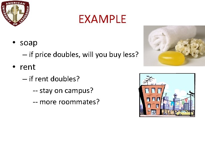 EXAMPLE • soap – if price doubles, will you buy less? • rent –