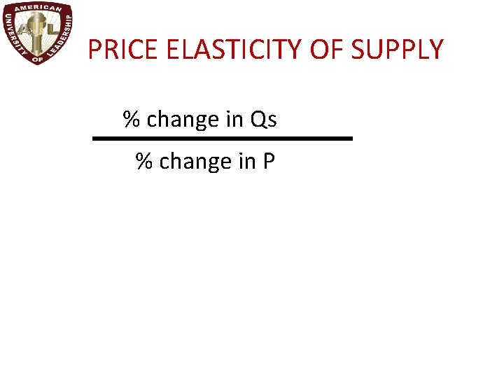 II. PRICE ELASTICITY OF SUPPLY % change in Qs % change in P 
