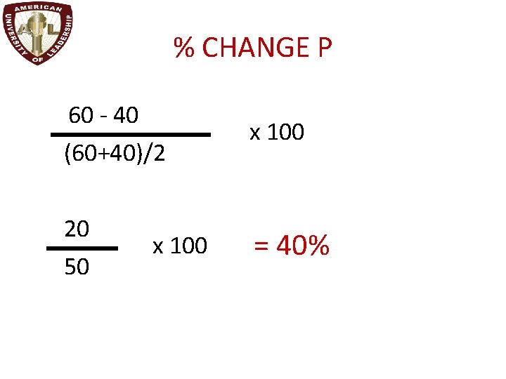 % CHANGE P 60 - 40 (60+40)/2 x 100 20 50 = 40% x
