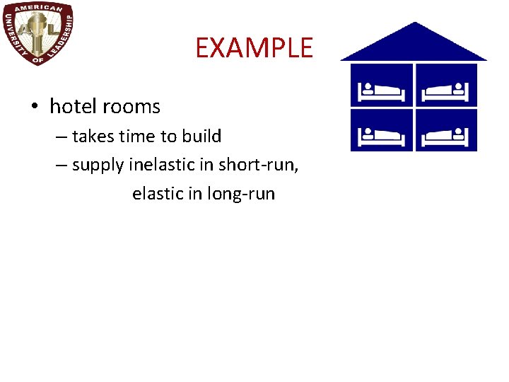 EXAMPLE • hotel rooms – takes time to build – supply inelastic in short-run,