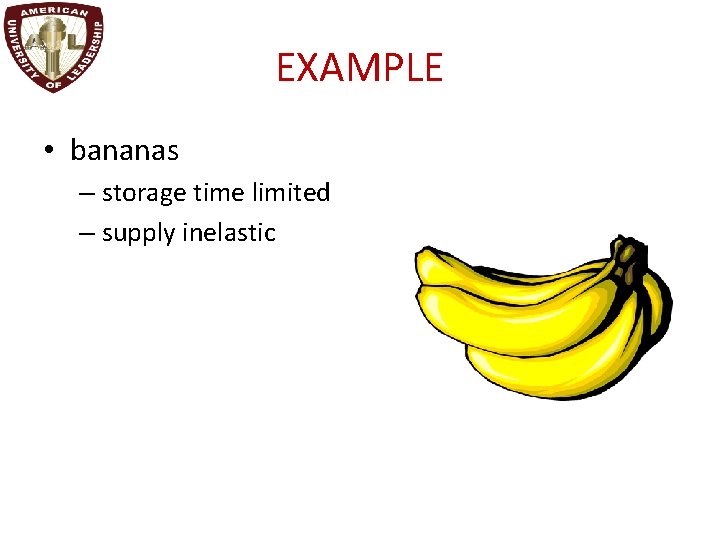 EXAMPLE • bananas – storage time limited – supply inelastic 
