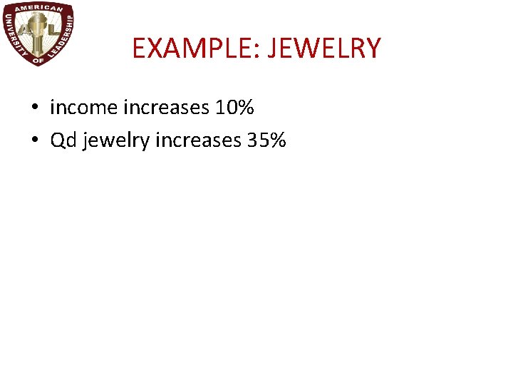 EXAMPLE: JEWELRY • income increases 10% • Qd jewelry increases 35% 