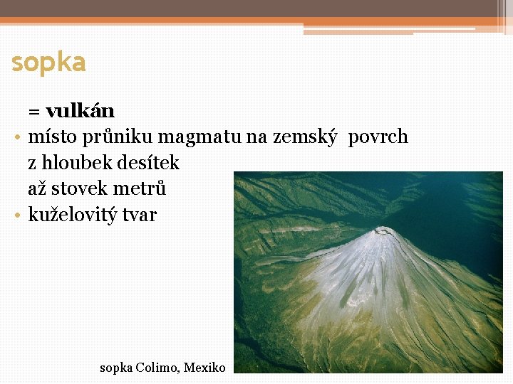 sopka = vulkán • místo průniku magmatu na zemský povrch z hloubek desítek až