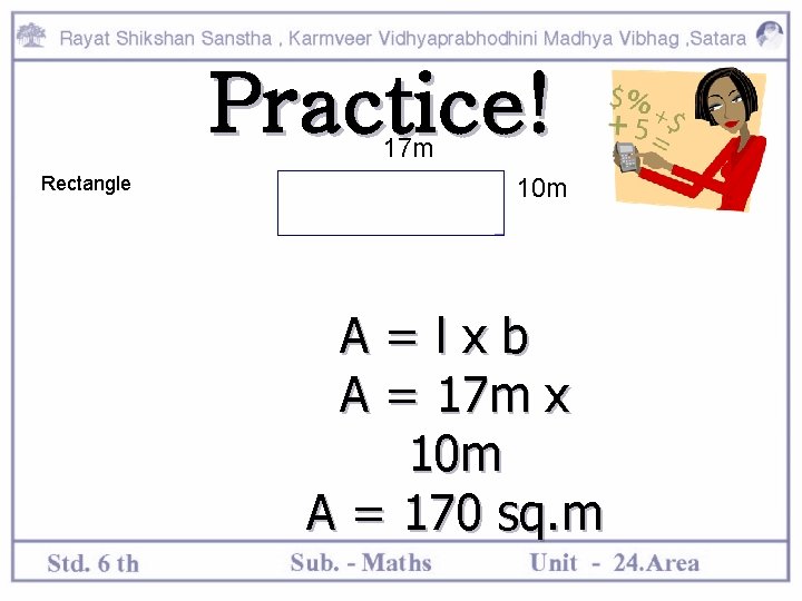 Practice! 17 m Rectangle 10 m A=lxb A = 17 m x 10 m