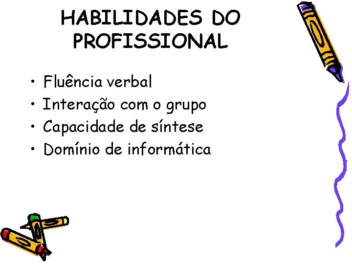 HABILIDADES DO PROFISSIONAL • • Fluência verbal Interação com o grupo Capacidade de síntese