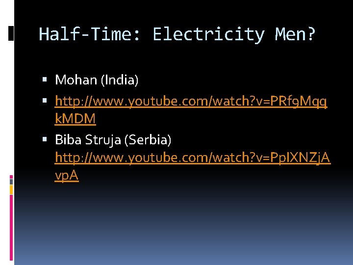 Half-Time: Electricity Men? Mohan (India) http: //www. youtube. com/watch? v=PRf 9 Mqq k. MDM