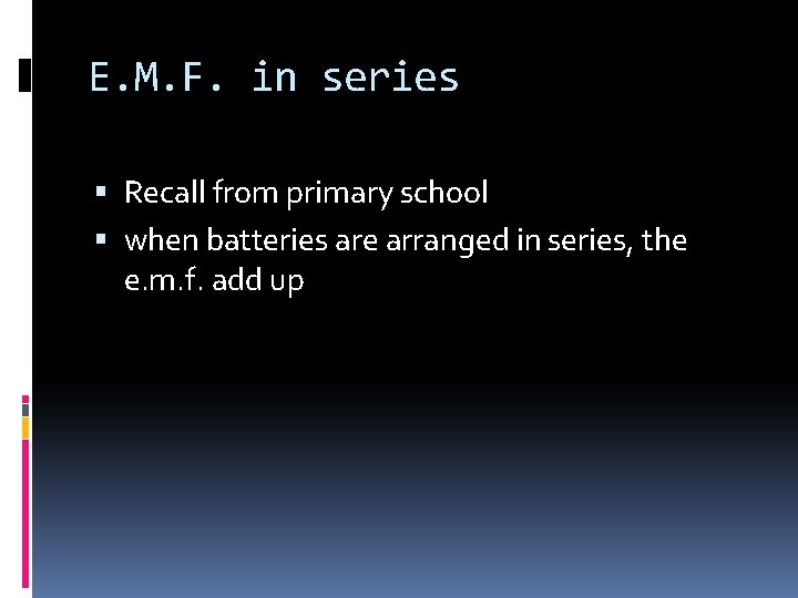 E. M. F. in series Recall from primary school when batteries are arranged in