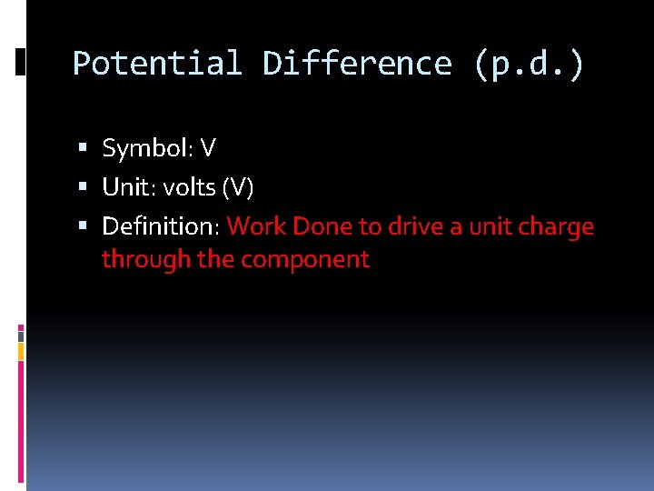 Potential Difference (p. d. ) Symbol: V Unit: volts (V) Definition: Work Done to