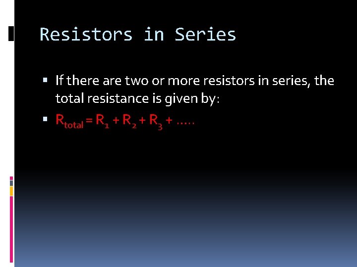 Resistors in Series If there are two or more resistors in series, the total
