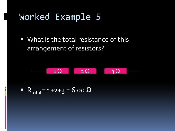 Worked Example 5 What is the total resistance of this arrangement of resistors? 1Ω