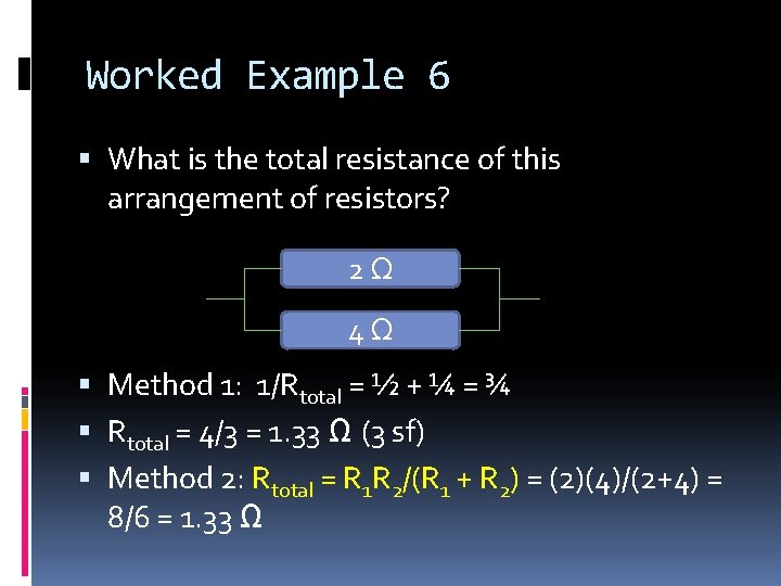 Worked Example 6 What is the total resistance of this arrangement of resistors? 2Ω