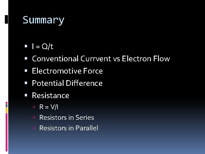 Summary I = Q/t Conventional Currvent vs Electron Flow Electromotive Force Potential Difference Resistance