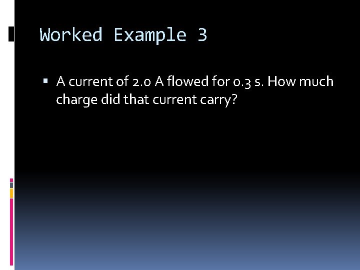 Worked Example 3 A current of 2. 0 A flowed for 0. 3 s.