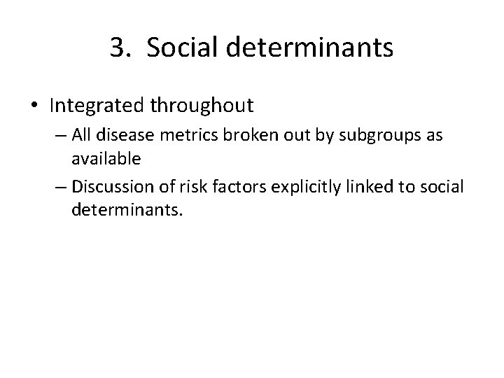 3. Social determinants • Integrated throughout – All disease metrics broken out by subgroups