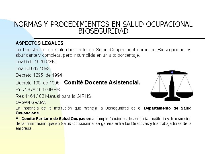 NORMAS Y PROCEDIMIENTOS EN SALUD OCUPACIONAL BIOSEGURIDAD ASPECTOS LEGALES. La Legislación en Colombia tanto