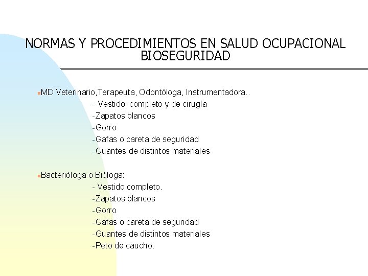 NORMAS Y PROCEDIMIENTOS EN SALUD OCUPACIONAL BIOSEGURIDAD n n MD Veterinario, Terapeuta, Odontóloga, Instrumentadora.