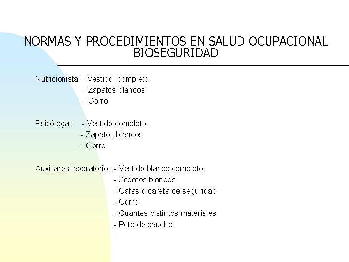 NORMAS Y PROCEDIMIENTOS EN SALUD OCUPACIONAL BIOSEGURIDAD Nutricionista: - Vestido completo. - Zapatos blancos