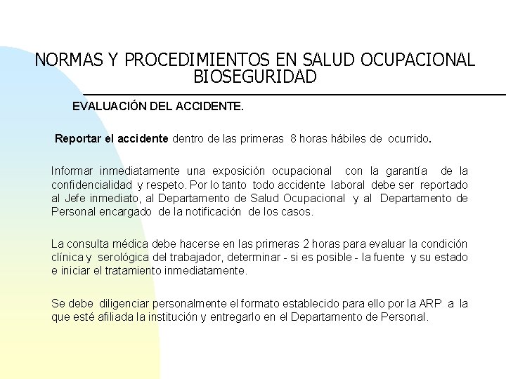 NORMAS Y PROCEDIMIENTOS EN SALUD OCUPACIONAL BIOSEGURIDAD EVALUACIÓN DEL ACCIDENTE. Reportar el accidente dentro