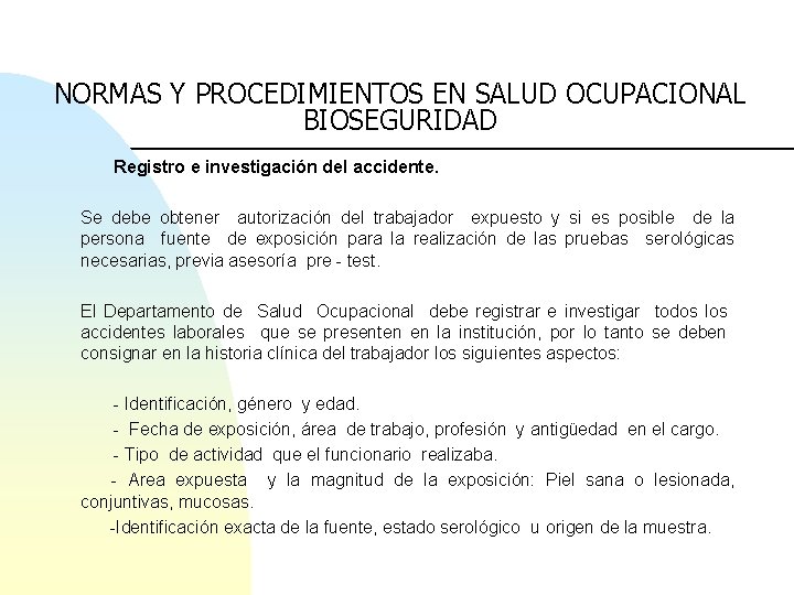 NORMAS Y PROCEDIMIENTOS EN SALUD OCUPACIONAL BIOSEGURIDAD Registro e investigación del accidente. Se debe