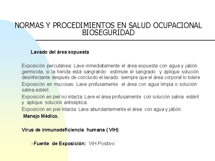 NORMAS Y PROCEDIMIENTOS EN SALUD OCUPACIONAL BIOSEGURIDAD Lavado del área expuesta Exposición percutánea: Lave