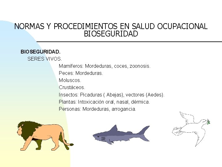 NORMAS Y PROCEDIMIENTOS EN SALUD OCUPACIONAL BIOSEGURIDAD. SERES VIVOS. Mamíferos: Mordeduras, coces, zoonosis. Peces: