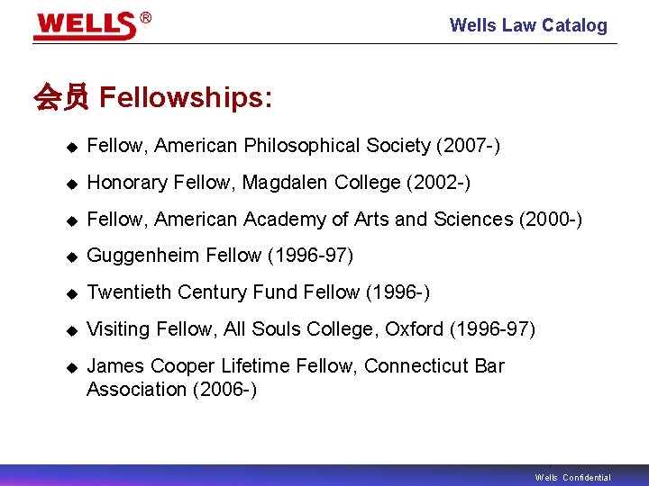 Wells Law Catalog 会员 Fellowships: u Fellow, American Philosophical Society (2007 -) u Honorary