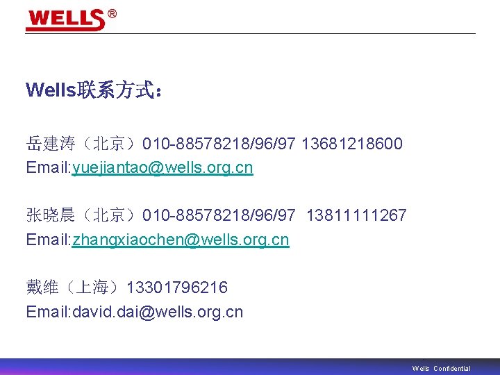 Wells联系方式： 岳建涛（北京）010 -88578218/96/97 13681218600 Email: yuejiantao@wells. org. cn 张晓晨（北京）010 -88578218/96/97 13811111267 Email: zhangxiaochen@wells. org.