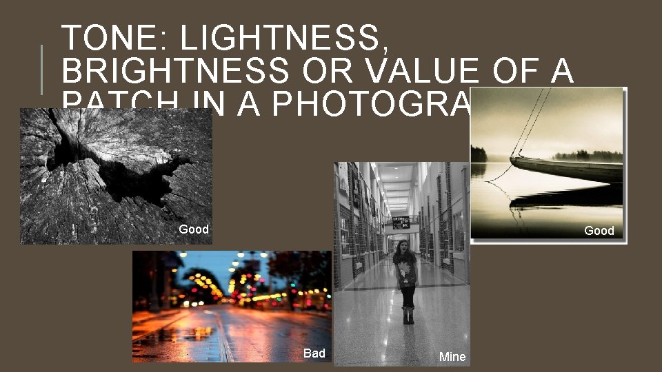 TONE: LIGHTNESS, BRIGHTNESS OR VALUE OF A PATCH IN A PHOTOGRAPH Good Bad Mine
